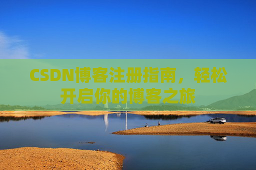 CSDN博客注册指南，轻松开启你的博客之旅